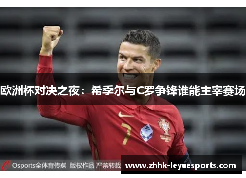 欧洲杯对决之夜：希季尔与C罗争锋谁能主宰赛场