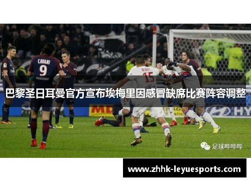 巴黎圣日耳曼官方宣布埃梅里因感冒缺席比赛阵容调整